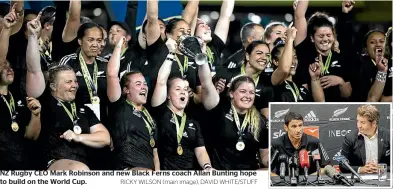  ?? RICKY WILSON (main image), DAVID WHITE/STUFF ?? NZ Rugby CEO Mark Robinson and new Black Ferns coach Allan Bunting hope to build on the World Cup.