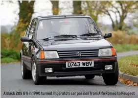  ??  ?? A black 205 GTI in 1990 turned Imparato’s car passion from Alfa Romeo to Peugeot