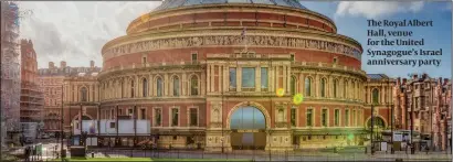  ?? PHOTO:GETTY IMAGES ?? The Royal Albert Hall, venue for the United Synagogue’s Israel anniversar­y party