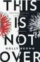  ??  ?? ‘This Is Not Over’ By Holly Brown Morrow, 400 pages, $15.99