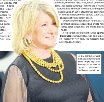  ?? AP ?? At 81, Martha Stewart isn’t slowing down and some might say she’s heating up as one of ‘Sports Illustrate­d’s’ 2023 cover models.