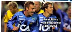  ??  ?? Daniel Sjölund i guldmatche­n mot Elfsborg 2005.