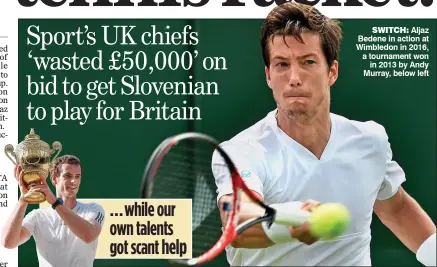  ??  ?? ...while our own talents got scant help switch: Aljaz Bedene in action at Wimbledon in 2016, a tournament won in 2013 by Andy Murray, below left