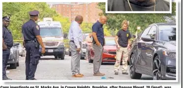  ??  ?? Cops investigat­e on St. Marks Ave. in Crown Heights, Brooklyn, after Daquan Blount, 28 (inset), was shot dead Wednesday when he walked off with cigarette lighter he had asked to borrow at New Heights Bar and Restaurant (top).