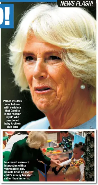  ?? ?? Palace insiders now believe with certainty that Camilla is the “senior royal” who questioned baby Archie’s
skin tone