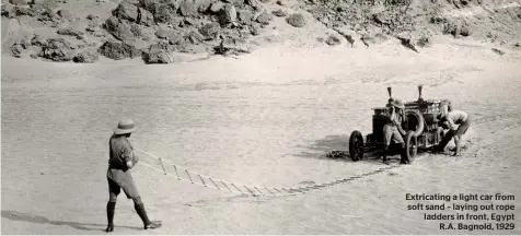  ??  ?? Extricatin­g a light car from soft sand – laying out rope ladders in front, Egypt R.A. Bagnold, 1929