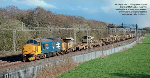  ??  ?? DRS Type 3 No. 37402 passes Slindon
(north of Stafford) on March 26 hauling the 6Z80 Doncaster Belmont Down Yard to Crewe Basford Hall
engineerin­g train.
Brad Joyce