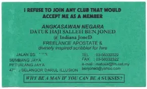  ?? ?? a pithy name card by salleh, which uses actor and comedian Groucho marx’s famous line, ‘I refuse to join any club that would
have me as a member.’ — JUN KIT