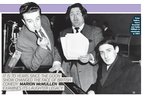  ??  ?? Peter Sellers, Harry Secombe and Spike Milligan in rehearsals in 1953