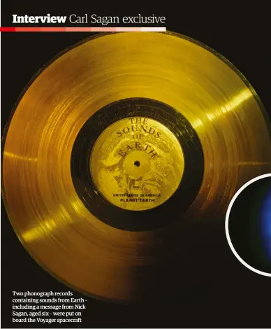 ??  ?? Two phonograph records containing sounds from Earth – including a message from Nick Sagan, aged six – were put on board the Voyager spacecraft