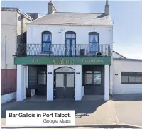  ??  ?? Bar Gallois in Port Talbot. Google Maps