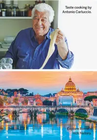  ??  ?? Taste cooking by Antonio Carluccio. Explore Rome’s rich history.