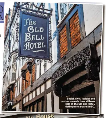  ?? ?? Social, civic, judicial and business events have all been held at the Old Bell Hotel, dating from around 1680.