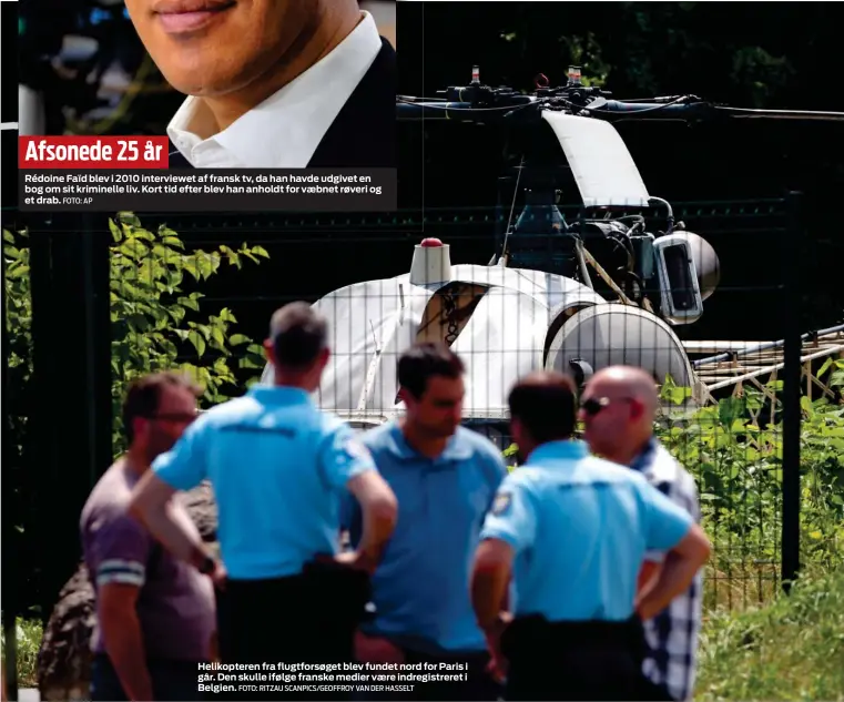  ?? FOTO: AP FOTO: RITZAU SCANPICS/GEOFFROY VAN DER HASSELT ?? Afsonede 25 år
Rédoine Faïd blev i 2010 interviewe­t af fransk tv, da han havde udgivet en bog om sit kriminelle liv. Kort tid efter blev han anholdt for vaebnet røveri og et drab. Helikopter­en fra flugtforsø­get blev fundet nord for Paris i går. Den...
