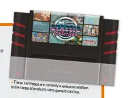  ??  ?? These cartridges are certainly a welcome to the range of products addition retro gamers can buy.