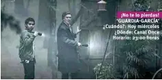  ??  ?? ¡No te lo pierdas! ‘GUARDIA-GARCÍA’ ¿Cuándo?: Hoy miércoles ¿Dónde: Canal Once Horario: 23:00 horas