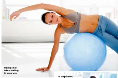  ??  ?? Having a ball: take stretching to a new level