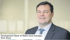  ?? ?? Developmen­t Bank of Wales fund manager, Nick Stork