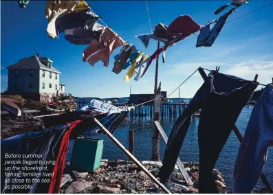  ??  ?? Before summer people began buying up the shorefront, fishing families lived as close to the sea as possible.