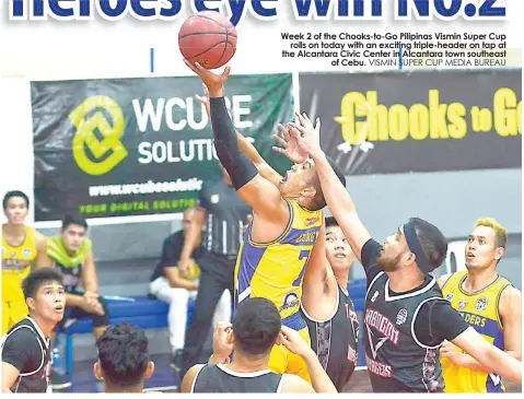  ?? VISMIN SUPER CUP MEDIA BUREAU ?? Week 2 of the Chooks-to-Go Pilipinas Vismin Super Cup rolls on today with an exciting triple-header on tap at the Alcantara Civic Center in Alcantara town southeast of Cebu.