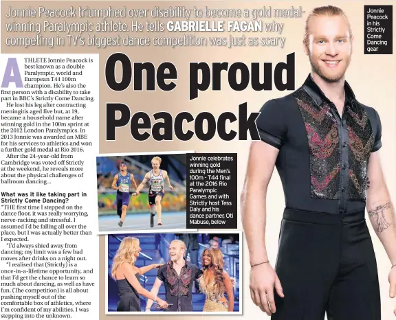  ??  ?? Jonnie celebrates winning gold during the Men’s 100m - T44 final at the 2016 Rio Paralympic Games and with Strictly host Tess Daly and his dance partner, Oti Mabuse, below Jonnie Peacock in his Strictly Come Dancing gear