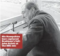  ??  ?? His Hampshire burr captured Bradman’s fall: John Arlott at the BBC mic