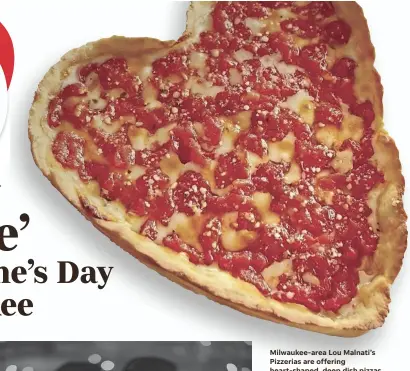  ?? COURTESY OF LOU MALNATI’S PIZZERIA ?? Milwaukee-area Lou Malnati’s Pizzerias are offering heart-shaped, deep dish pizzas from Feb. 7-14, except on Super Bowl Sunday.