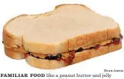  ?? Evan Amos ?? FAMILIAR FOOD like a peanut butter and jelly sandwich can help calm children on airplanes.