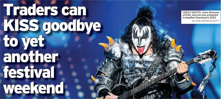  ?? OLLIE MILLINGTON VIA GETTY ?? CRAZY NIGHTS: Gene Simmons of KISS, who are now scheduled to headline Download in 2022