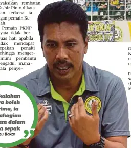  ?? Abu Bakar ?? Kekalahan saya boleh terima, ia sebahagian rencam dalam
bola sepak