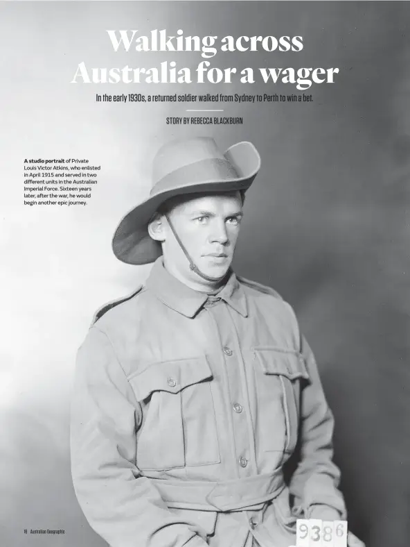  ??  ?? A studio portrait of Private Louis Victor Atkins, who enlisted in April 1915 and served in two different units in the Australian Imperial Force. Sixteen years later, after the war, he would begin another epic journey.