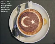  ??  ?? AmADA IsImlI CAFEnIn Türk BAyrAğı motIFlI kApuçInosu DA Büyük IlGI topluyor.