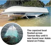  ??  ?? The capsized boat floated across Tasman Bay until it was found near Adele Island on Friday.