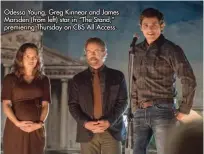  ??  ?? Odessa Young, Greg Kinnear and James Marsden (from left) star in “The Stand,” premiering Thursday on CBS All Access.