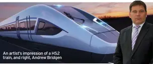  ?? ?? An artist’s impression of a HS2 train, and right, Andrew Bridgen