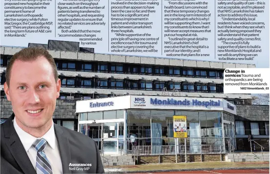  ?? 160216monk­lands_03 ?? Assurances Neil Gray MP Change in services Trauma and orthopaedi­cs are being removed from Monklands