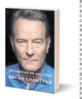  ??  ?? Secuencias de una vida Autor: Bryan Cranston Editorial: Ediciones B