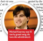  ??  ?? Michael Kearney was 10 toe hy graad vang; dis tans die wêreldreko­rd.