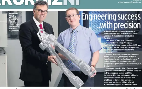  ??  ?? SHOWING THEIR METTLE Invest NI’S Alastair Hamilton & Mark Semple from Moyola Precision Engineerin­g mirrorbusi­ness@gmail.com AN engineerin­g company expects to create 50 new jobs over the next three years as it invests in its production facilities.
The...