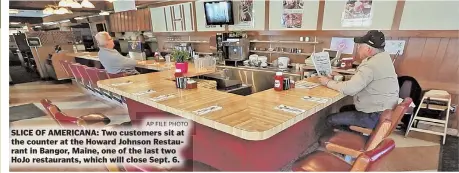  ?? APFILEPHOT­O ?? SLICE OF AMERICANA: Two customers sit at the counter at the Howard Johnson Restaurant in Bangor, Maine, one of the last two HoJo restaurant­s, which will close Sept. 6.