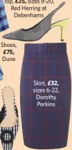  ??  ?? Top, sizes 8-20, Red Herring at Debenhams£25,Shoes,£75,Dune Skirt, sizes 6-22, Dorothy Perkins£32,