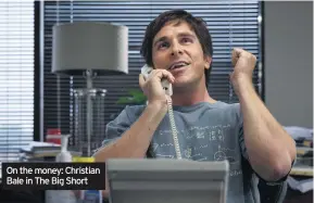  ??  ?? On the money: Christian Bale in The Big Short