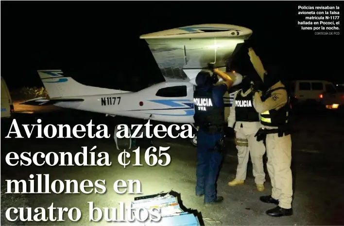  ?? CORTESÍA DE PCD ?? Policías revisaban la avioneta con la falsa matrícula N-1177 hallada en Pococí, el lunes por la noche.