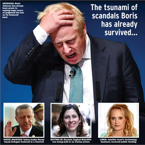  ?? ?? SETBACKS: Boris Johnson has always been prone to making huge errors of judgment but has so far bounced back
POETIC INJUSTICE: Turkey leader Recep
Tayyip Erdogan featured in a limerick