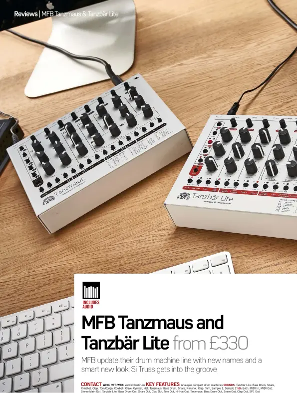  ??  ?? CONTACT KEY FEATURES
WHO: MFB WEB: www.mfberlin.de Analogue compact drum machines SOUNDS: Tanzbär Lite: Bass Drum, Snare, Rimshot, Clap, Tom/Conga, Cowbell, Clave, Cymbal, Hat. Tanzmaus: Bass Drum, Snare, Rimshot, Clap, Tom, Sample 1, Sample 2 I/O:...