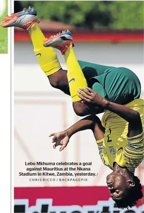  ?? CHRIS RICCO / BACKPAGEPI­X / ?? Lebo Mkhuma celebrates a goal against Mauritius at the Nkana Stadium in Kitwe, Zambia, yesterday.