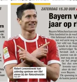  ?? Foto AFP ?? Robert Lewandowsk­i kan zaterdag opnieuw een titel vieren bij der Rekordmeis­ter.