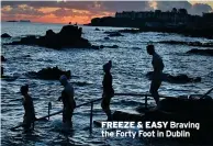  ?? ?? FREEZE & EASY Braving the Forty Foot in Dublin