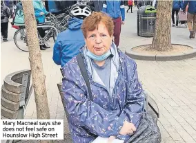  ?? ?? Mary Macneal says she does not feel safe on Hounslow High Street