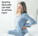  ??  ?? Ignoring back pain can lead to serious harm